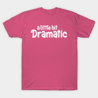 A Little Bit Dramatic. Funny Sarcastic Drama T-Shirt